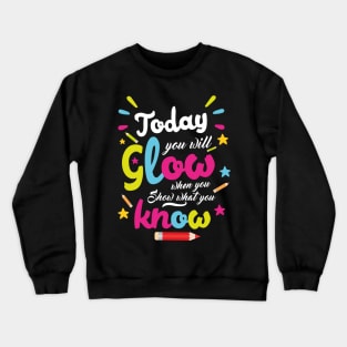 Today You Will Glow When You Show What You Know, Test Day Teacher Crewneck Sweatshirt